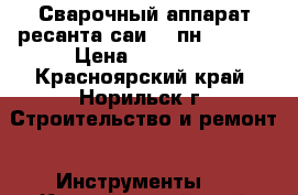 Сварочный аппарат ресанта саи 250пн, 65/21 › Цена ­ 12 000 - Красноярский край, Норильск г. Строительство и ремонт » Инструменты   . Красноярский край,Норильск г.